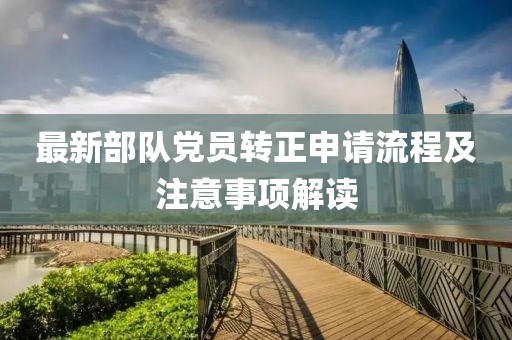最新部隊黨員轉(zhuǎn)正申請流程及注意事項解讀