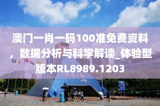 澳門一肖一碼100準(zhǔn)免費(fèi)資料，數(shù)據(jù)分析與科學(xué)解讀_體驗(yàn)型版本RL8989.1203