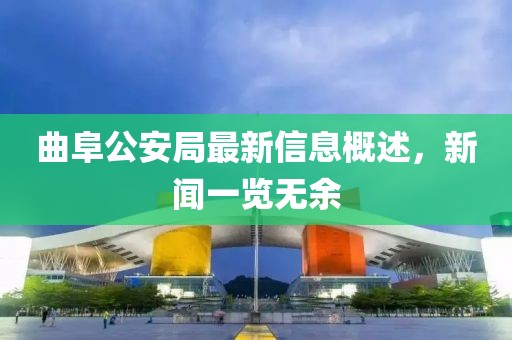 曲阜公安局最新信息概述，新聞一覽無余