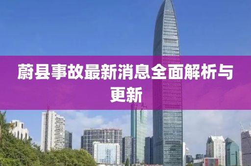 蔚縣事故最新消息全面解析與更新