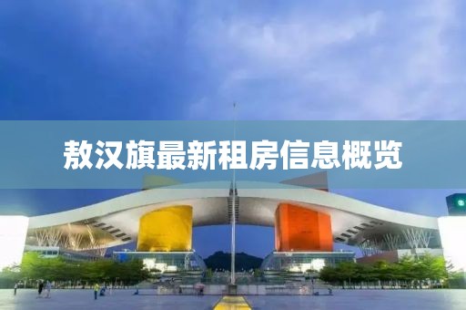 敖漢旗最新租房信息概覽