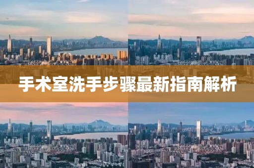 手術(shù)室洗手步驟最新指南解析
