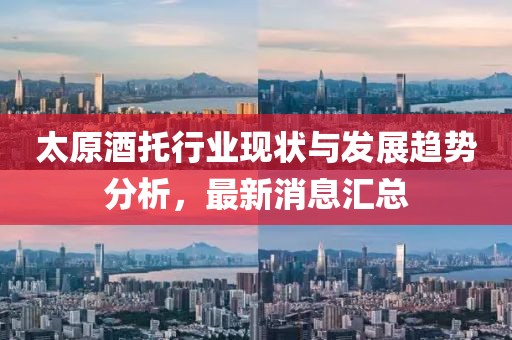 太原酒托行業(yè)現(xiàn)狀與發(fā)展趨勢分析，最新消息匯總