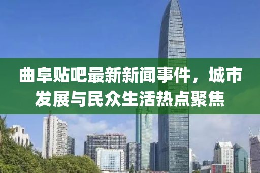 曲阜貼吧最新新聞事件，城市發(fā)展與民眾生活熱點聚焦