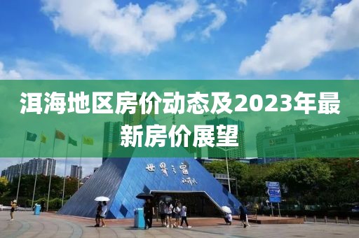 洱海地區(qū)房?jī)r(jià)動(dòng)態(tài)及2023年最新房?jī)r(jià)展望