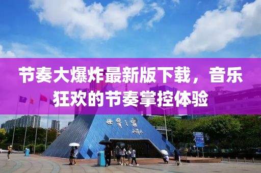 節(jié)奏大爆炸最新版下載，音樂狂歡的節(jié)奏掌控體驗