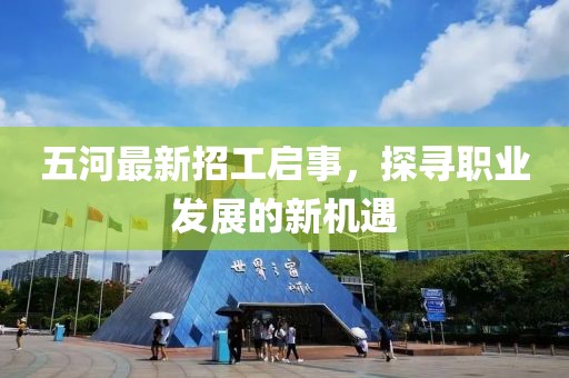 五河最新招工啟事，探尋職業(yè)發(fā)展的新機遇