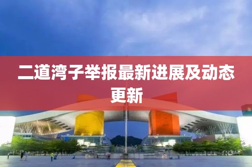 二道灣子舉報最新進(jìn)展及動態(tài)更新