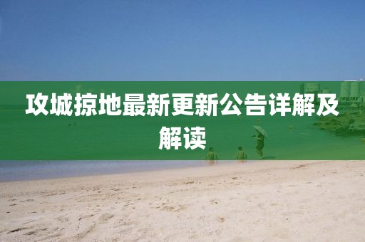攻城掠地最新更新公告詳解及解讀