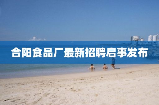 合陽食品廠最新招聘啟事發(fā)布