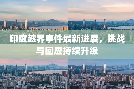 印度越界事件最新進展，挑戰(zhàn)與回應(yīng)持續(xù)升級