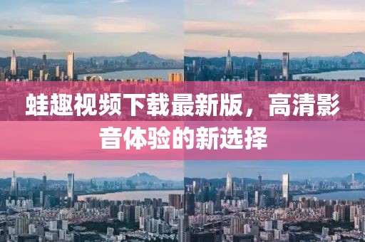 蛙趣視頻下載最新版，高清影音體驗(yàn)的新選擇
