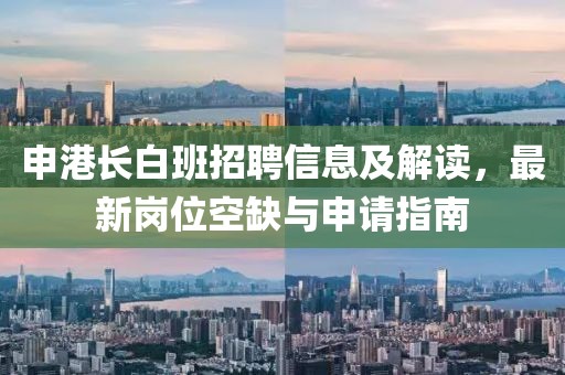 申港長白班招聘信息及解讀，最新崗位空缺與申請指南