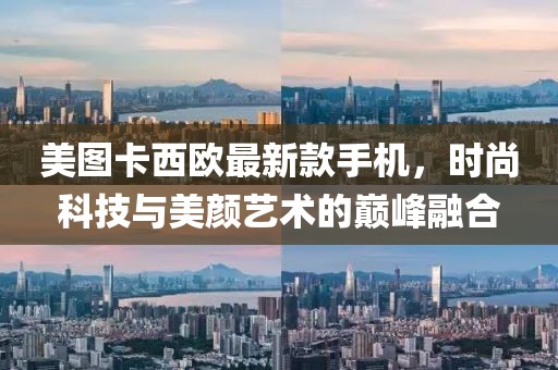 美圖卡西歐最新款手機，時尚科技與美顏藝術(shù)的巔峰融合
