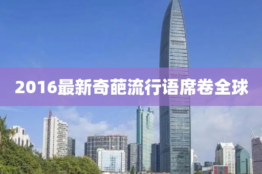2016最新奇葩流行語席卷全球