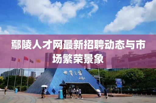 鄢陵人才網最新招聘動態(tài)與市場繁榮景象