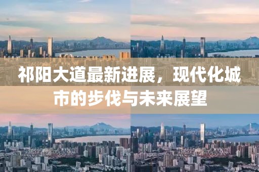 祁陽大道最新進(jìn)展，現(xiàn)代化城市的步伐與未來展望