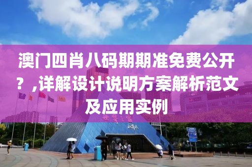 澳門四肖八碼期期準(zhǔn)免費(fèi)公開？,詳解設(shè)計(jì)說(shuō)明方案解析范文及應(yīng)用實(shí)例
