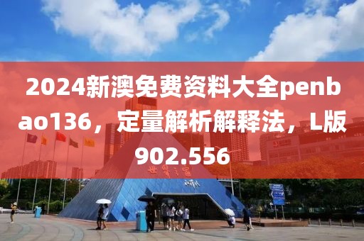 2024新澳免費(fèi)資料大全penbao136，定量解析解釋法，L版902.556