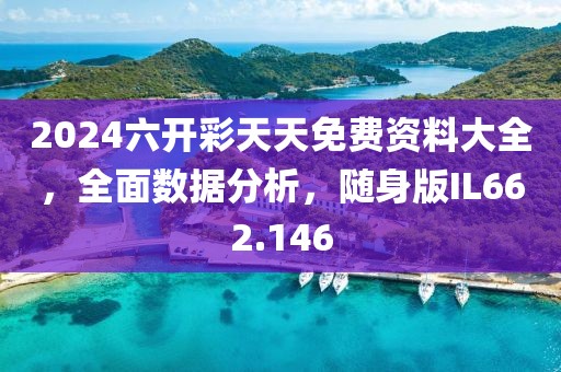 2024六開彩天天免費(fèi)資料大全，全面數(shù)據(jù)分析，隨身版IL662.146