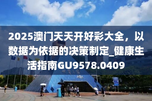 2025澳門(mén)天天開(kāi)好彩大全，以數(shù)據(jù)為依據(jù)的決策制定_健康生活指南GU9578.0409